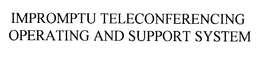IMPROMPTU TELECONFERENCING OPERATING AND SUPPORT SYSTEM