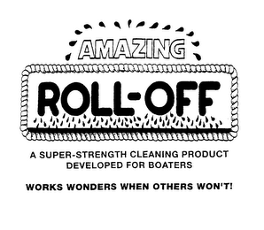 AMAZING ROLL-OFF A SUPER-STRENGTH CLEANING PRODUCT DEVELOPED FOR BOATERS WORKS WONDERS WHEN OTHERS WON'T!