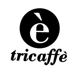 E' TRICAFFE'