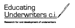 EDUCATING UNDERWRITERS C.I. RESEARCH FOR AND DEVELOPMENT OF UNDERWRITERS