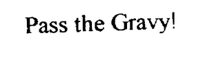 PASS THE GRAVY!