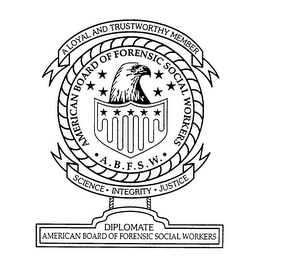 AMERICAN BOARD OF FORENSIC SOCIAL WORKERS A.B.F.S.W.  A LOYAL AND TRUSTWORTHY MEMBER SCIENCE INTEGRITY JUSTICE DIPLOMATE AMERICAN BOARD OF FORENSIC SOCIAL WORKERS