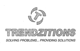 T TRENDZITIONS SOLVING PROBLEMS... PROVIDING SOLUTIONS