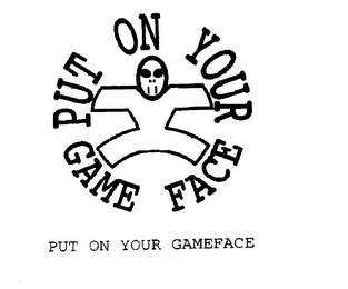 PUT ON YOUR GAMEFACE