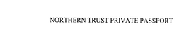 NORTHERN TRUST PRIVATE PASSPORT