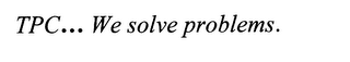 TPC... WE SOLVE PROBLEMS.