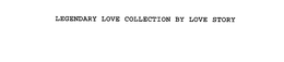 LEGENDARY LOVE COLLECTION BY LOVE STORY