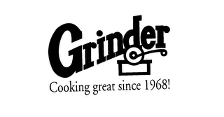 GRINDER COOKING GREAT SINCE 1968!