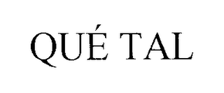 QUE TAL