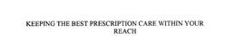 KEEPING THE BEST PRESCRIPTION CARE WITHIN YOUR REACH