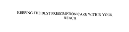 KEEPING THE BEST PRESCRIPTION CARE WITHIN YOUR REACH