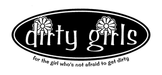 DIRTY GIRLS FOR THE GIRL WHO'S NOT AFRAID TO GET DIRTY