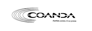 COANDA ANYWHERE, ANYTIME, IT'S OUR PROMISE.