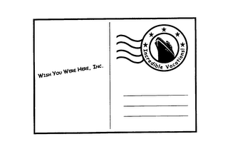 WISH YOU WERE HERE, INC.  INCREDIBLE VACATIONS!