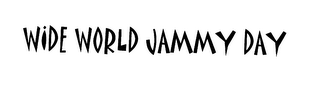 WIDE WORLD JAMMY DAY