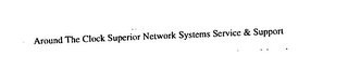 AROUND THE CLOCK SUPERIOR NETWORK SYSTEMS SERVICE & SUPPORT