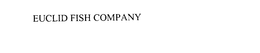 EUCLID FISH COMPANY