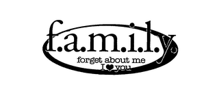 F.A.M.I.L.Y. FORGET ABOUT ME I YOU