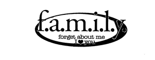 F.A.M.I.L.Y. FORGET ABOUT ME I LOVE YOU