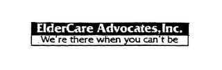 ELDER CARE ADVOCATES, INC. WE'RE THERE WHEN YOU CAN'T BE