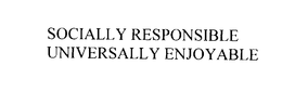 SOCIALLY RESPONSIBLE UNIVERSALLY ENJOYABLE