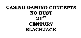 CASINO GAMING CONCEPTS NO BUST 21ST CENTURY BLACKJACK