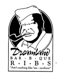 DREAMLAND BAR B QUE  R I B S  "AIN'T NOTHING LIKE'EM-NOWHERE"