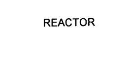 REACTOR