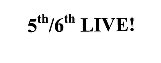 5TH/6TH LIVE!