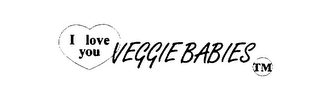 I LOVE YOU VEGGIE BABIES