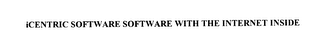 ICENTRIC SOFTWARE SOFTWARE WITH THE INTERNET INSIDE