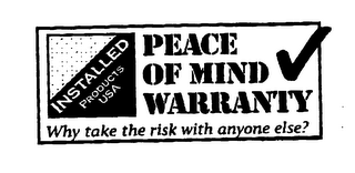 INSTALLED PRODUCTS USA PEACE OF MIND WARRANTY WHY TAKE THE RISK WITH ANYONE ELSE?