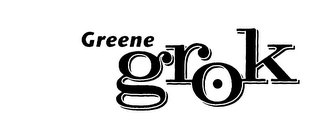 GREENE GROK