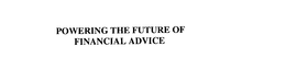 POWERING THE FUTURE OF FINANCIAL ADVICE