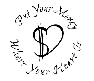 PUT YOUR MONEY WHERE YOUR HEART IS