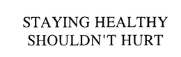 STAYING HEALTHY SHOULDN'T HURT