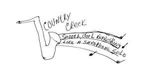COUNTRY CREEK SMOOTH, COOL, REFRESHING LIKE A SAXOPHONE SOLO