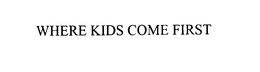 WHERE KIDS COME FIRST