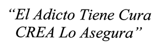 "EL ADICTO TIENE CURA CREA LO ASEGURA"