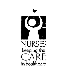 NURSES KEEPING THE CARE IN HEALTHCARE