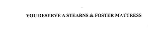 YOU DESERVE A STEARNS & FOSTER MATTRESS