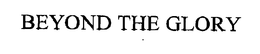 BEYOND THE GLORY