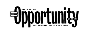 URBAN LEAGUE = OPPORTUNITY JOURNAL "OUR CHILDREN EQUAL OUR DESTINY"