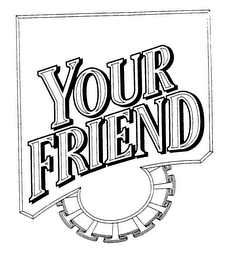 YOUR FRIEND