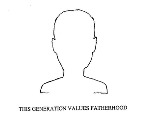 THIS GENERATION VALUES FATHERHOOD