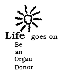 LIFE GOES ON BE AN ORGAN DONOR