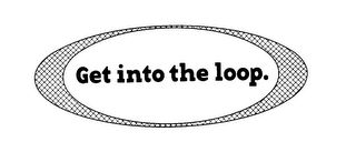 GET INTO THE LOOP.