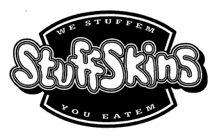 STUFF SKINS WE STUFFEM YOU EATEM