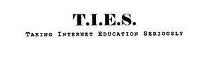 T.I.E.S. TAKING INTERNET EDUCATION SERIOUSLY