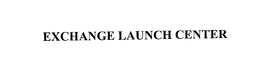 EXCHANGE LAUNCH CENTER